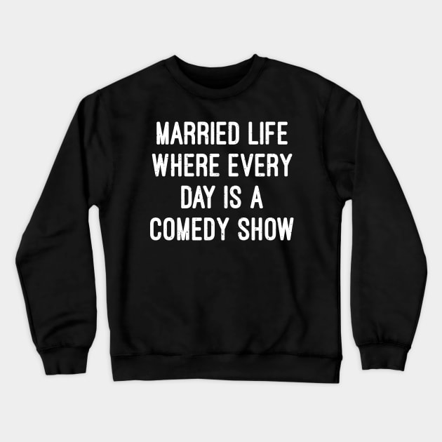 Married Life Where Every Day Is a Comedy Show Crewneck Sweatshirt by trendynoize